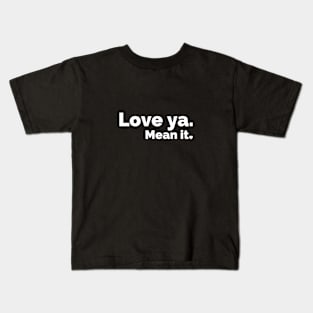 Love ya. Mean it. Kids T-Shirt